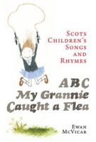ABC, My Grannie Caught a Flea: Scots Children's Songs and Rhymes 1841589373 Book Cover