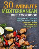 30-Minute Mediterranean Diet Cookbook: 100 Quick and Flavorful Mediterranean Recipes That Are Cooked in 30 Minutes for Weight Loss 1092317198 Book Cover