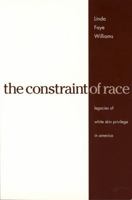 Constraint Of Race: Legacies Of White Skin Privilege In America 0271025352 Book Cover