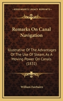 Remarks on Canal Navigation, Illustrative of the Advantages of the Use of Steam 1104373238 Book Cover