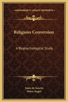 Religious Conversion: A Biopsychological Study 0766173720 Book Cover