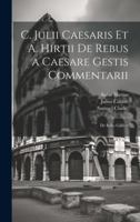 C. Julii Caesaris Et A. Hirtii De Rebus a Caesare Gestis Commentarii: De Bello Gallico 1021731595 Book Cover