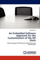 An Embedded Software Approach for the Customization of the SIP Stack: A Basic Design of SIP Phone for Real Time voice Transmission 3847375571 Book Cover