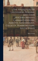 The Antiquities Of Laugharne And Pendine And Their Neighborhoods: Carmarthenshire, Amroth, Sandersfoot, Cilgetty, Pembrokeshire, South Wales (1880) 116569199X Book Cover