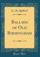 Ballads of Old Birmingham (Classic Reprint) 0267507143 Book Cover