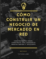 Cómo construir un negocio de mercadeo en red: construya un emire, construya una audiencia masiva rápida y eficiente (Spanish Edition) B08KBGRPML Book Cover