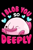 I Blob You So Deeply: Adorable I Blob You So Deeply Cute Blobfish Pun Blank Composition Notebook for Journaling & Writing (120 Lined Pages, 6" x 9") 1711139637 Book Cover