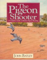 The Pigeon Shooter: A Complete Guide to Modern Pigeon Shooting 1840371250 Book Cover