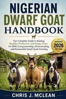 NIGERIAN DWARF GOAT HANDBOOK: The Complete Guide to Raising Healthy, Productive, and Happy Goats for Milk, Companionship, Homesteading, and Sustainable Small-Scale Farming B0H7XF216X Book Cover