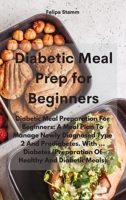 Diabetic Meal Prep Cookbook: Diabetic Meal Preparation For Beginners: A Meal Plan To Manage Newly Diagnosed Type 2 And Prediabetes. With ... Diabetes 1802331123 Book Cover