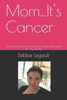 Mom...It's Cancer: They all said she was much too young. They were all very wrong. B08DSVJV9L Book Cover