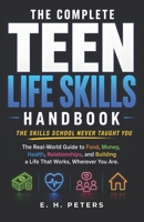 THE COMPLETE TEEN LIFE SKILLS HANDBOOK: The Real-World Guide to Food, Money, Health, Relationships, and Building a Life That Works, Wherever You Are - The Skills School Never Taught You B0H1HJMH5Y Book Cover
