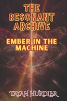 The Resonant Archive: Ember in the Machine B0FCYMGKCW Book Cover