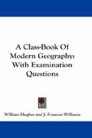 A Class-Book Of Modern Geography: With Examination Questions 124092531X Book Cover