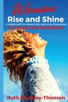 Woman Rise and Shine - A Companion Workbook: A simple path for women who want to be themselves 1544121865 Book Cover