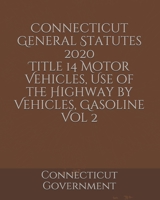 Connecticut General Statutes 2020 Title 14 Motor Vehicles, Use of the Highway by Vehicles, Gasoline Vol 2 B084WGRKDH Book Cover