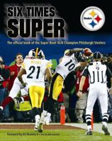 SIX TIMES SUPER: The Official Book of the Super Bowl XLIII Champion Pittsburgh Steelers 097026772X Book Cover