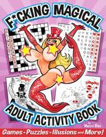 F*CKING MAGICAL ADULT ACTIVITY BOOK: Games • Puzzles • Illusions and More! 173465760X Book Cover