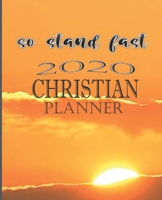 So Stand Fast 2020 Christian Planner: Gratitude Planner, Devotional Planner, Prayer Planner, 2020 Monthly and Weekly Planner, Daily Planner, Organizer, Calendar, With Bible Verses. Gift Idea 1707898103 Book Cover