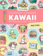 Comment Dessiner Kawaii: 101 Dessins Super Mignons pour Apprendre à Dessiner Pas à Pas (French Edition) 1965026311 Book Cover
