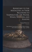 Repertory to the Modalities, in Their Relations to Temperature, Air, Water, Winds, Weather, and Seasons: Based Mainly Upon Hering's Condensed Materia Medica, With Additions From Allen, Lippe, and Hale 1018009582 Book Cover