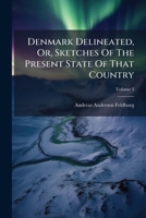 Denmark Delineated, Or, Sketches Of The Present State Of That Country: Illustrated With Portraits, Views, And Other Engravings From Drawngs By Eminent ... And The South Of Zealand, Volume 3... 1247618773 Book Cover