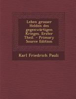 Leben Grosser Helden Des Gegenw�rtigen Krieges. Erster Theil. 1022254367 Book Cover