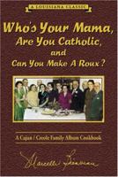 Who's Your Mama, Are You Catholic and Can You Make a Roux: A Family Album Cookbook 0925417556 Book Cover