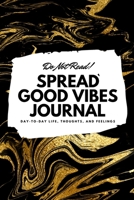 Do Not Read! Spread Good Vibes Journal: Day-To-Day Life, Thoughts, and Feelings (6x9 Softcover Journal / Notebook) 1087838568 Book Cover