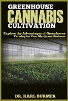 Greenhouse Cannabis Cultivation: Explore the Advantages of Greenhouse Farming for Your Marijuana Business 1091481733 Book Cover