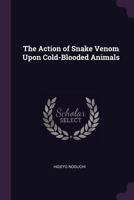 The Action of Snake Venom Upon Cold-Blooded Animals 1377957004 Book Cover