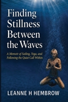 Finding Stillness Between the Waves: A Memoir of Sailing, Yoga and Following the Quiet Call Within 0645696412 Book Cover