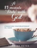 A 15 minute "Date" with God: Strengthen Your Relationship in 3 Ways 0578676508 Book Cover