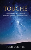 Touché: A Notre Dame All-American Fencer's Spiritual Guide to Success 1637463979 Book Cover