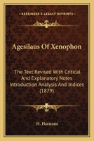 Agesilaus Of Xenophon: The Text Revised With Critical And Explanatory Notes Introduction Analysis And Indices 1160790965 Book Cover