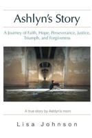 Ashlyn's Story: A Journey of Faith, Hope, Perseverance, Justice, Triumph, and Forgiveness 0692730893 Book Cover