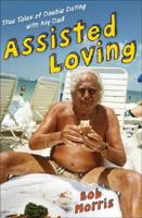Assisted Loving: True Tales of Double Dating with My Father 006137413X Book Cover