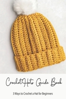 Crochet Hats Guide Book: 3 Ways to Crochet a Hat for Beginners: Step By Step Guide B08Z9W5394 Book Cover