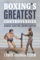 Boxing's Greatest Controversies: Blunders, Blood Feuds, and Mob Corruption 1459754867 Book Cover