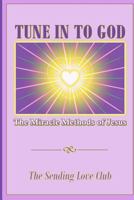 Tune In To God: The Miracle Methods of Jesus 0988331500 Book Cover