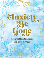 Anxiety Be Gone - A Journal to Relax, Reset, and Move Forward 1441338233 Book Cover