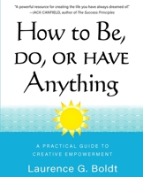 How to Be, Do, or Have Anything: A Practical Guide to Creative Empowerment 1580083080 Book Cover