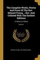 The Complete Works, Poetry and Prose of the REV. Edward Young, LL.D.: Revised and Collated with the Earliest Editions. to Which Is Prefixed a Life of the Author, Volume 2 1010724150 Book Cover
