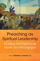 Preaching as Spiritual Leadership: Guiding the Faithful as Mystic and Mystagogue 1616716355 Book Cover