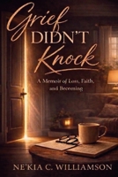 Grief Didn't Knock: A Memoir of Loss, Faith and Becoming B0GW82ZYLM Book Cover