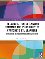 The Acquisition of English Grammar and Phonology by Cantonese ESL Learners: Challenges, Causes and Pedagogical Insights 103217255X Book Cover