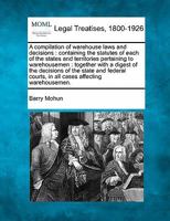 A Compilation of Warehouse Laws and Decisions, Containing the Statutes of Each of the States and Territories Pertaining to Warehousemen, Together with a Digest of the Decisions of the State and Federa 114998113X Book Cover