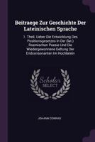 Beitraege Zur Geschichte Der Lateinischen Sprache: 1. Theil. Ueber Die Entwicklung Des Positionsgesetzes in Der (Lat.) Roemischen Poesie Und Die Wiedergewonnene Geltung Der Endconsonanten Im Hochlatei 1378374088 Book Cover