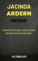 JACINDA ARDERN MEMOIR: Navigating Different Kind of Power between Politics and Family B0FBGSWCSS Book Cover