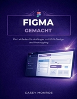 FIGMA GEMACHT: Ein Leitfaden für Anfänger zu UI/UX-Design und Prototyping (German Edition) B0GN1BV3Y9 Book Cover